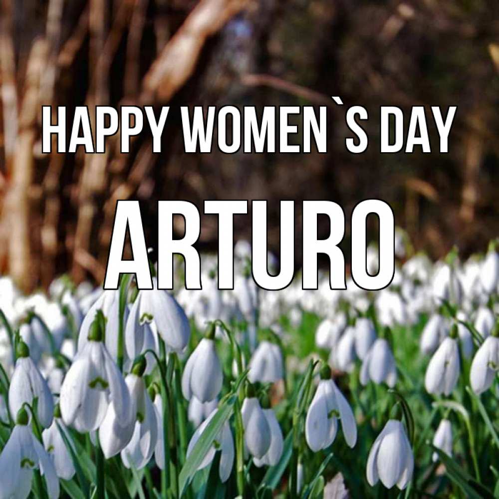 Greetings card с именем, Arturo happy women`s day с подснежниками 1 Greetings with text for free download 
